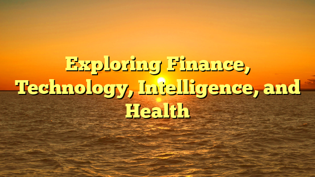 Exploring Finance, Technology, Intelligence, and Health