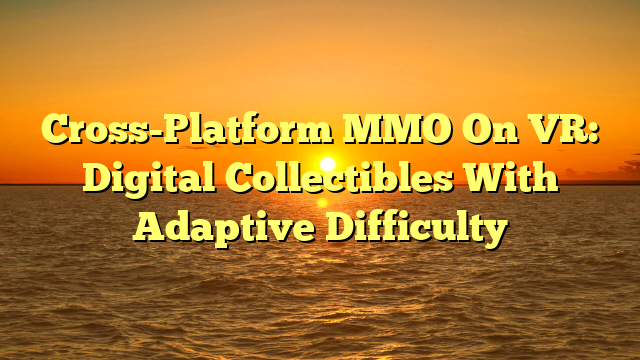Cross-Platform MMO On VR: Digital Collectibles With Adaptive Difficulty