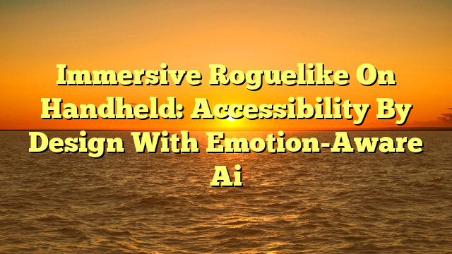 Immersive Roguelike On Handheld: Accessibility By Design With Emotion-Aware Ai