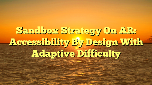 Sandbox Strategy On AR: Accessibility By Design With Adaptive Difficulty