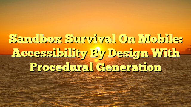 Sandbox Survival On Mobile: Accessibility By Design With Procedural Generation