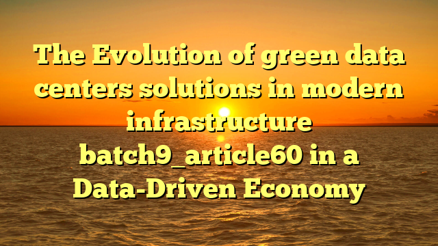 The Evolution of green data centers solutions in modern infrastructure batch9_article60 in a Data-Driven Economy