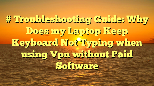 # Troubleshooting Guide: Why Does my Laptop Keep Keyboard Not Typing when using Vpn without Paid Software